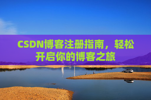 CSDN博客注册指南，轻松开启你的博客之旅